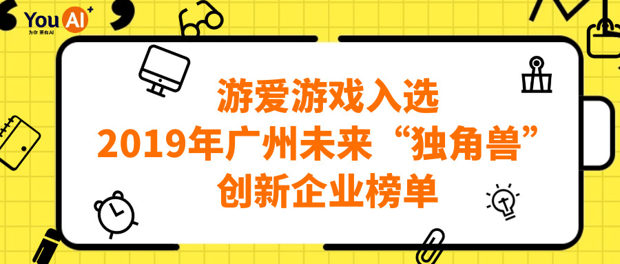 游愛游戲入選2019年廣州未來“獨角獸”創新企業榜單